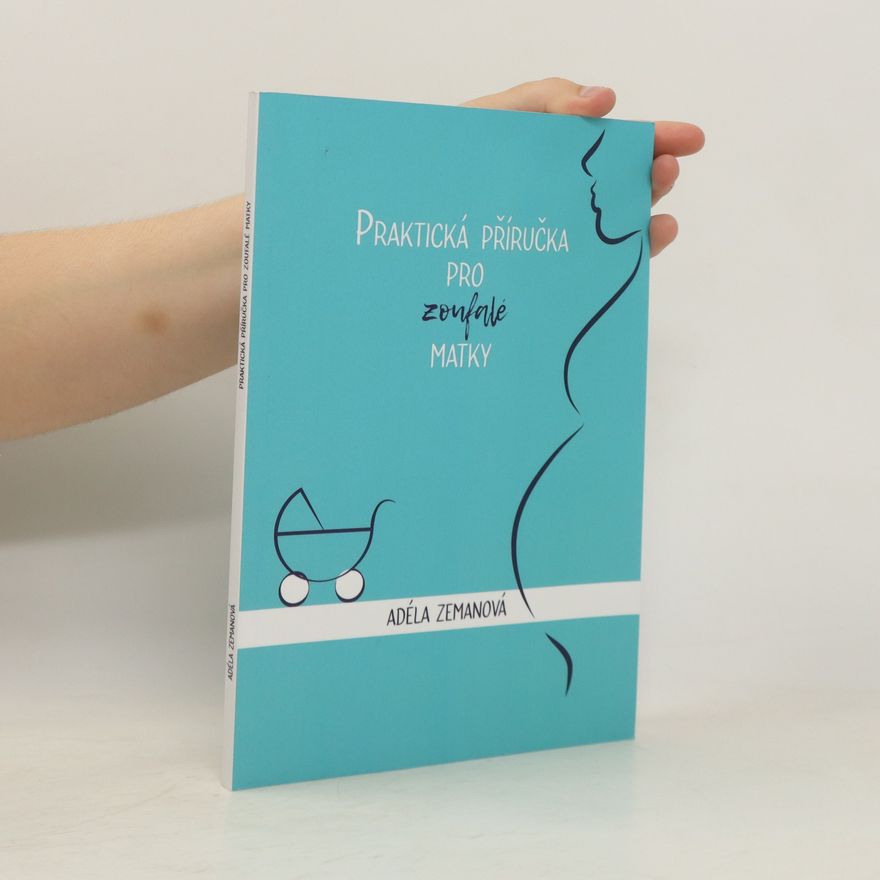 Adéla Zemanová Praktická příručka pro zoufalé matky