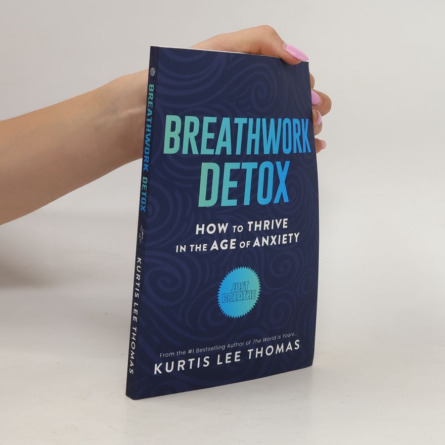 Kurtis Lee Thomas Breathwork Detox: How to Thrive in the Age of Anxiety