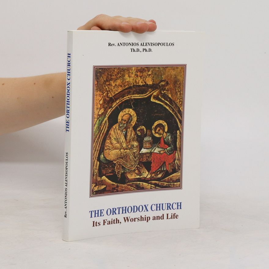Antonios Alevisopoulos The Orthodox Church. Its Faith, Worship and Life
