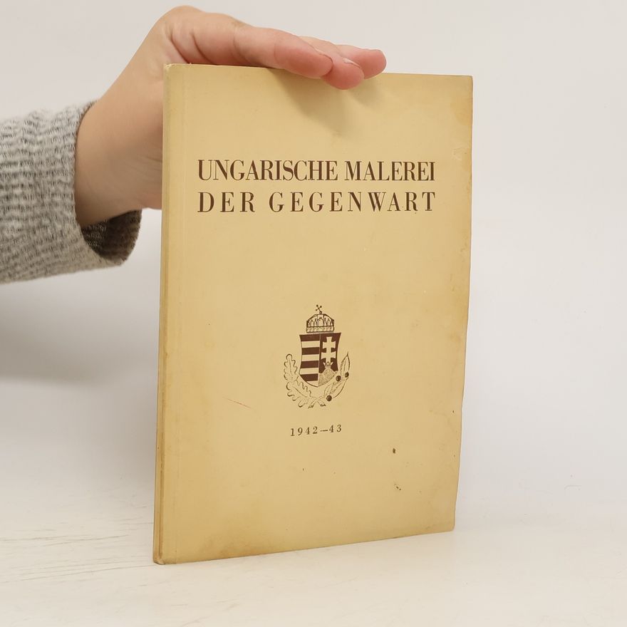 Dénes Cśanky Ungarische Malerei der Gegenwart: Katalog der Ausstellungen in Berlin, Dresden, Breslau, Wien, Graz (1942-43)
