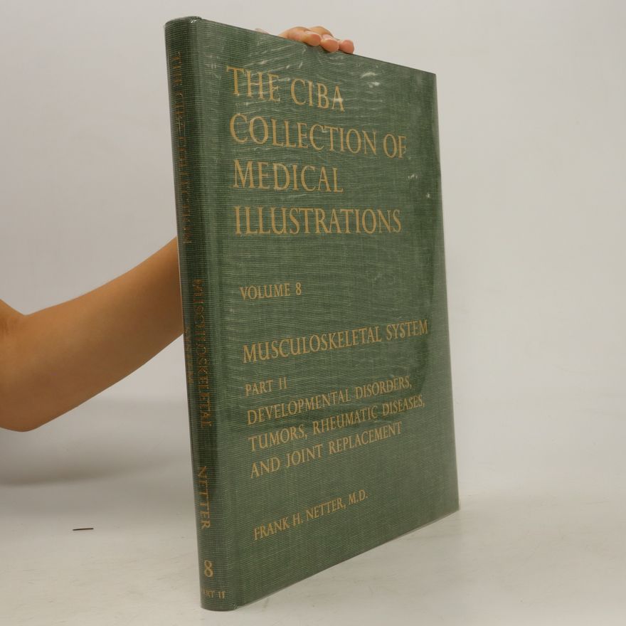 Frank H. Netter The Ciba Collection of Medical Illustrations, Volume 8. Musculoskeletal System. Part II. Developmental Disorders, Tumors, Rheumatic Diseases, and Joint Replacement