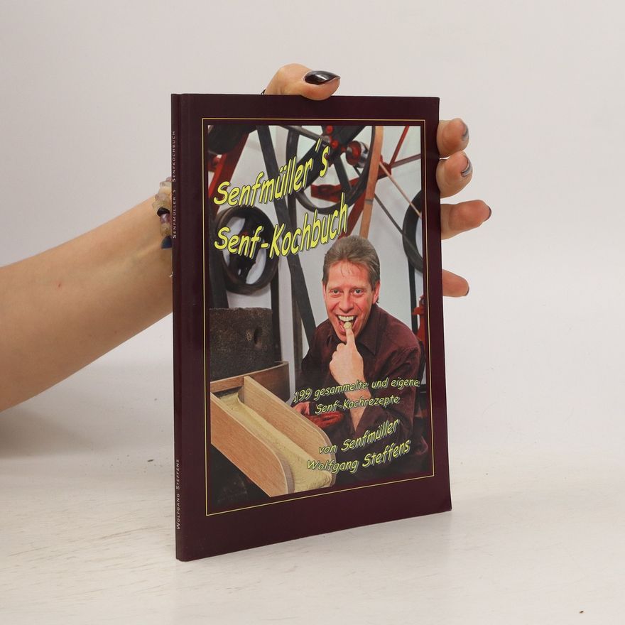 Wolfgang Steffens Senfmüller  Senfmüller's Senf-Kochbuch. 199 gesammelte und eigene Senf-Kochrezepte