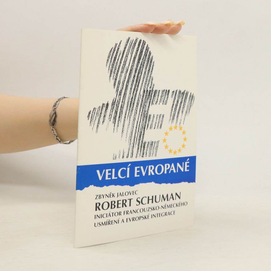 Robert Schuman Velcí Evropané. Iniciátor francouzsko-německého usmíření a evropské integrace