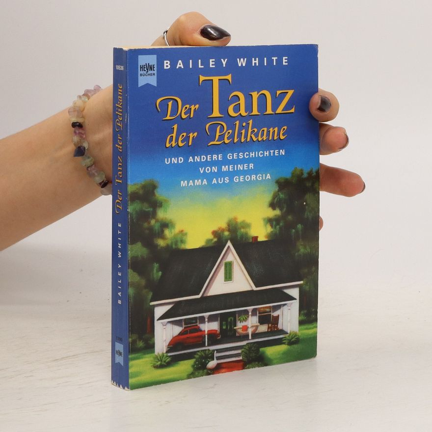 Bailey White Der Tanz der Pelikane und andere Geschichten von meiner Mama aus Georgia