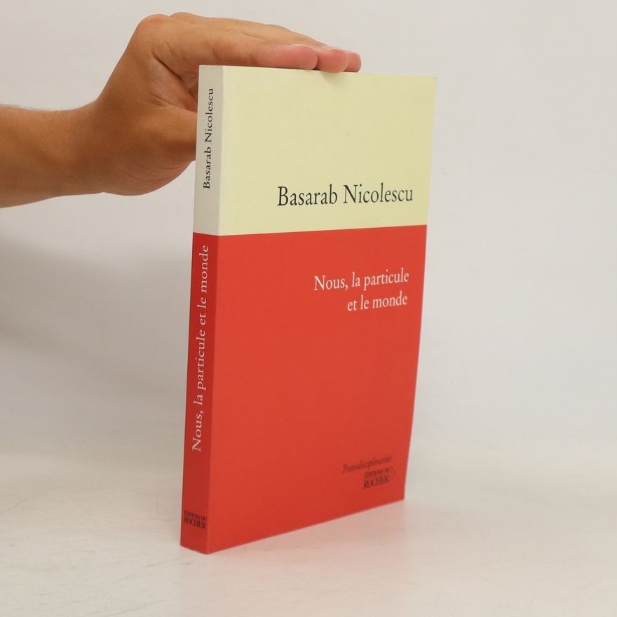 Basarab Nicolescu Nous, la particule et le monde