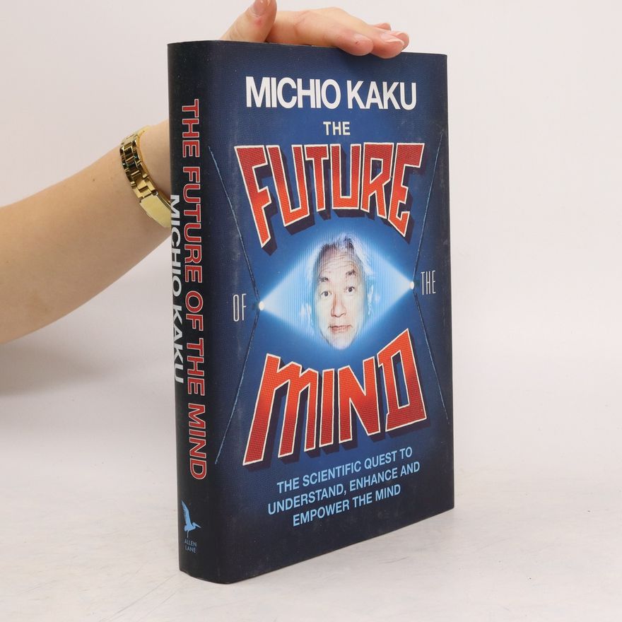Michio Kaku The future of the mind: The scientific quest to understand, enhance and empower the mind