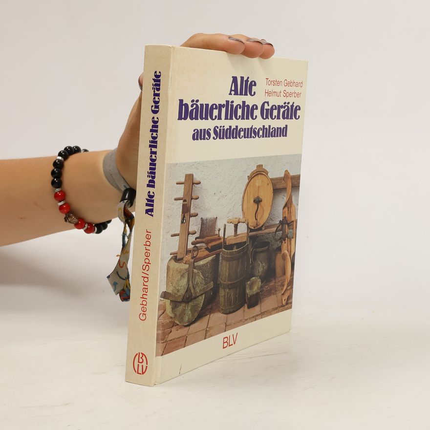 Torsten Gebhard Alte bäuerliche Geräte aus Süddeutschland