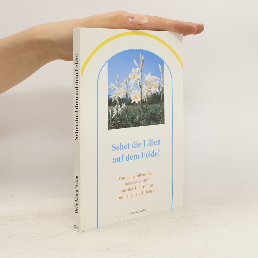 Christine Heideklang Sehet die Lilien auf dem Felde!