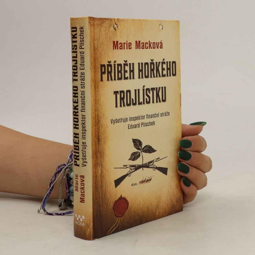 Marie Macková Příběh hořkého trojlístku : vyšetřuje inspektor finanční stráže Eduard Plischek