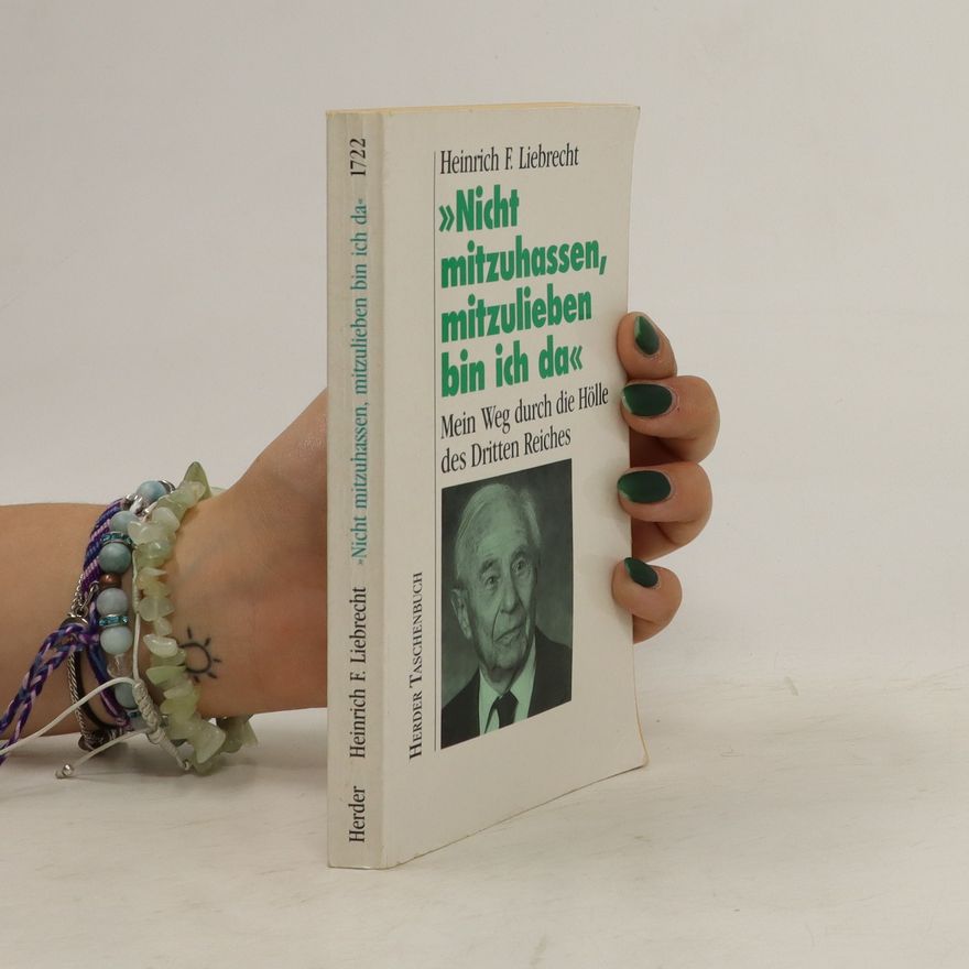 Heinrich F. Liebrecht "Nicht mitzuhassen, mitzulieben bin ich da"