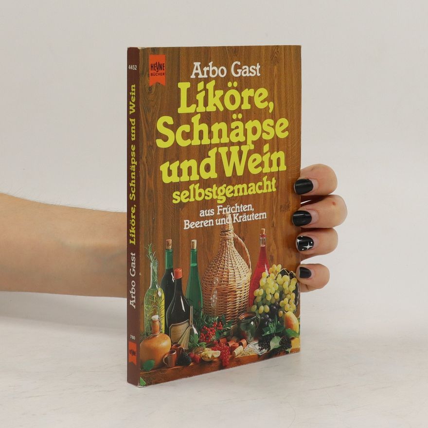 Arbo Gast Liköre, Schnäpse und Wein aus Früchten, Beeren und Kräutern, selbstgemacht