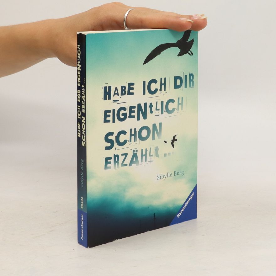 Sibylle Berg Habe ich dir eigentlich schon erzählt ...
