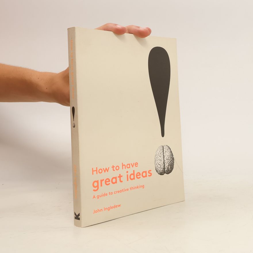 John Ingledew How to have great ideas : a guide to creative thinking