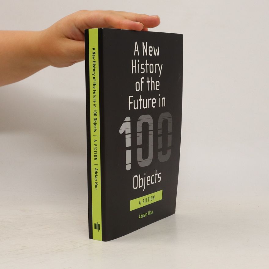 Adrian Hon A New History of the Future in 100 Objects