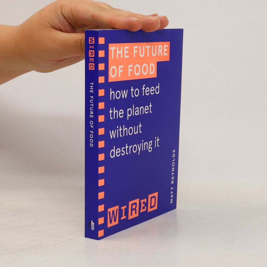 Matthew Reynolds The future of food. How to feed the planet without destroying it