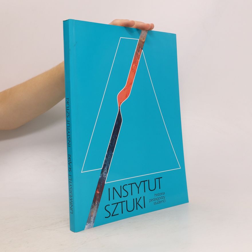 Kolektiv autorů Instytut Sztuki. Historia, pedagodzy, studenci