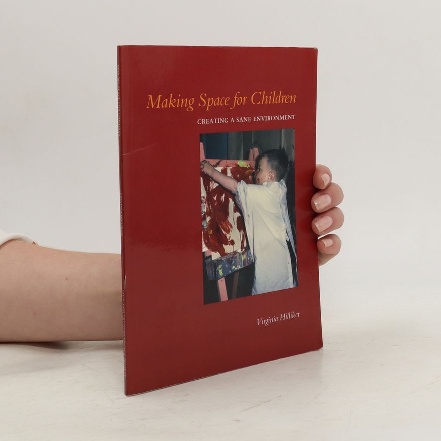 Virginia Hilliker Making Space for Children. Creating a Sane Environment