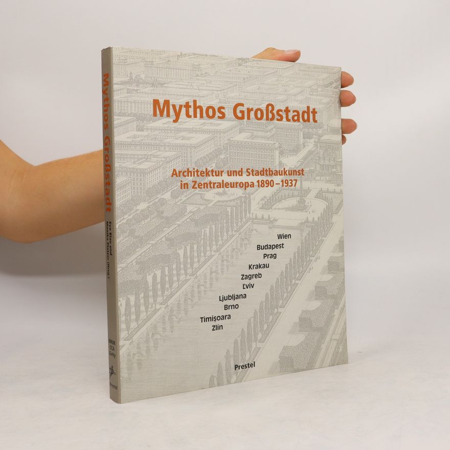 Monika Platzer Mythos Großstadt : Architektur und Stadtbaukunst in Zentraleuropa 1890-1937