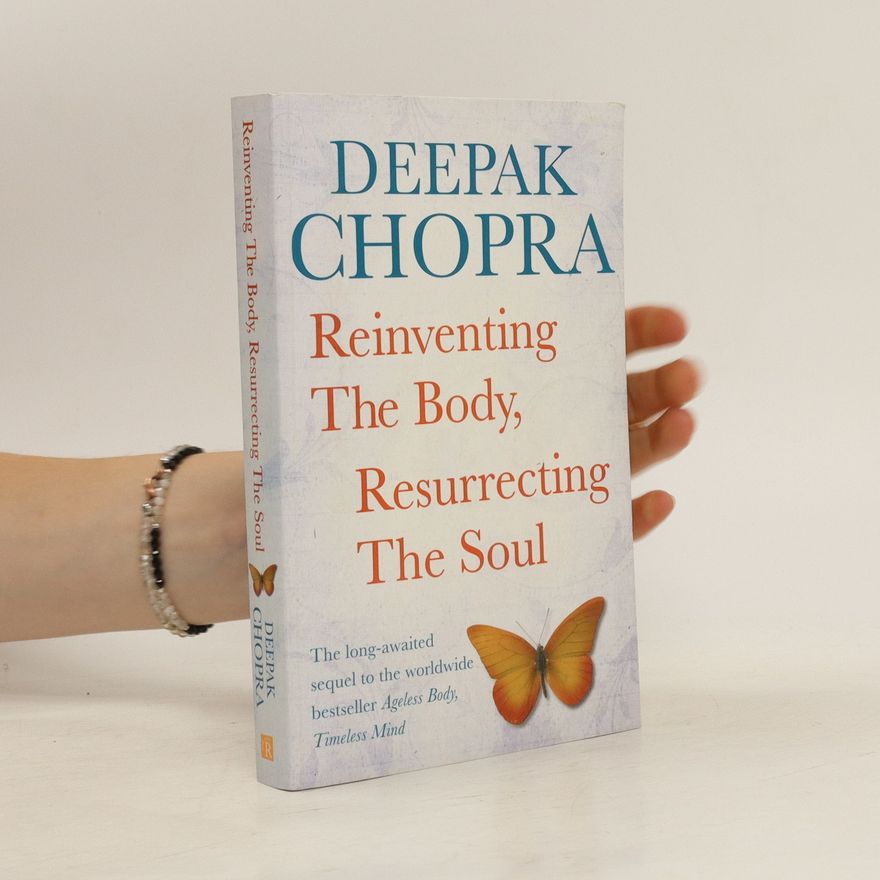 Deepak Chopra Reinventing the Body, Resurrecting the Soul