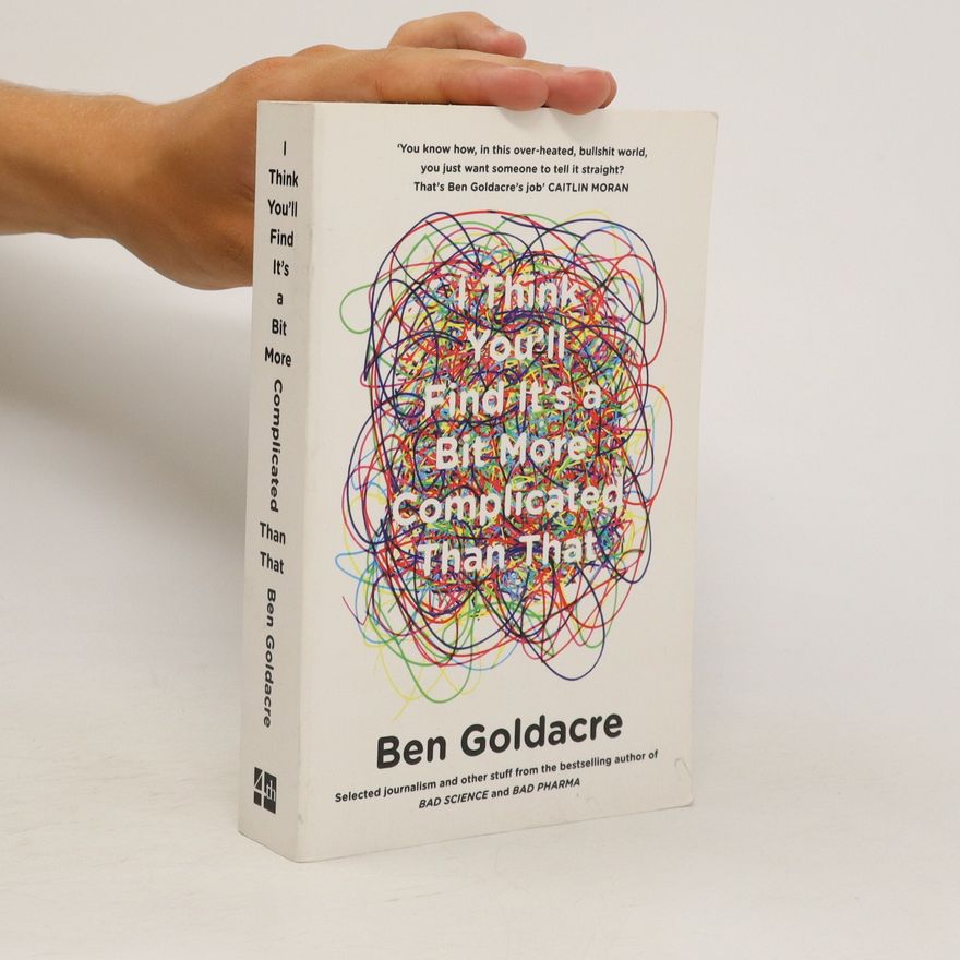 Ben Goldacre I Think You'll Find It's a Bit More Complicated Than That