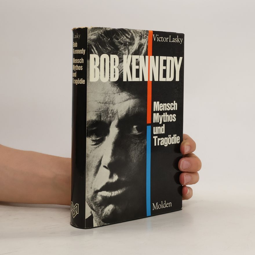Victor Lasky Bob Kennedy. Mensch, Mythos und Tragödie