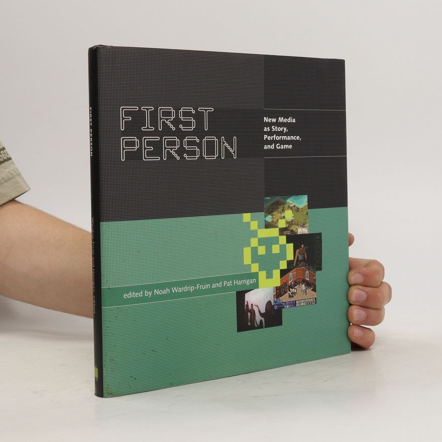 Pat Harrigan First Person. New Media As Story, Performance, and Game