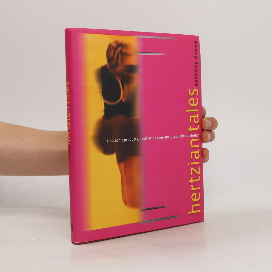 Anthony Dunne Hertzian Tales. Electronic Products, Aesthetic Experience, and Critical Design