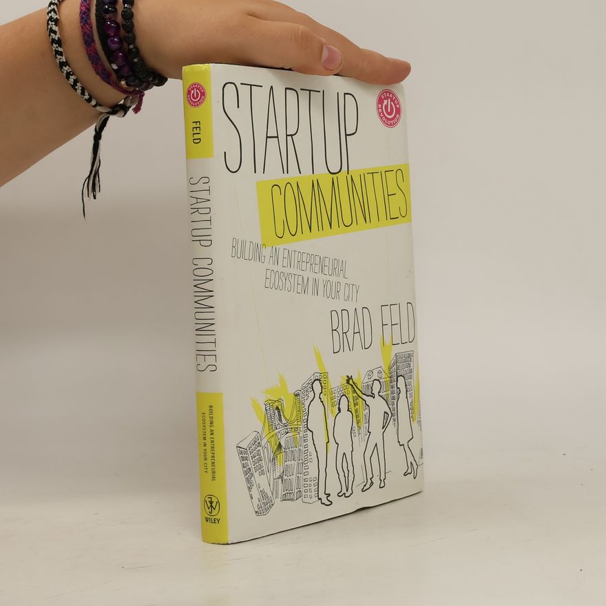 Brad Feld Startup communities : building an entrepreneurial ecosystem in your city