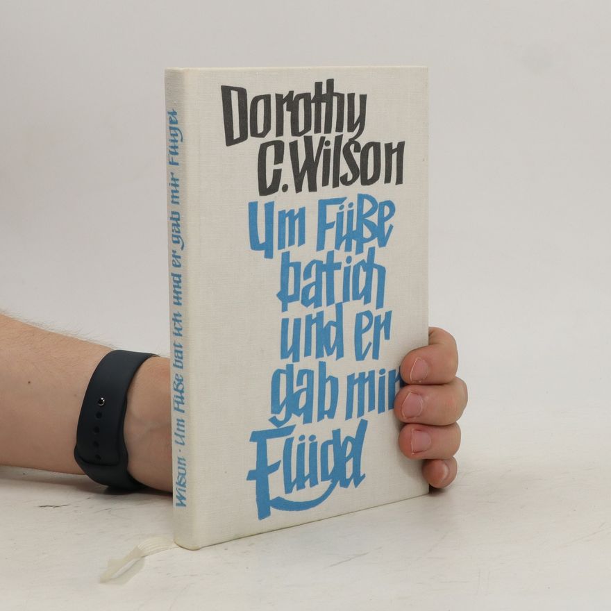 Dorothy C. Wilson Um Füße bat ich und er gab mir Flügel