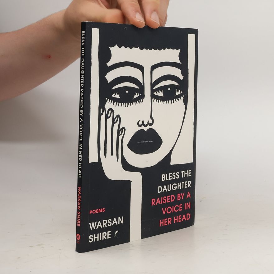 Warsan Shire Bless the Daughter Raised by a Voice in Her Head