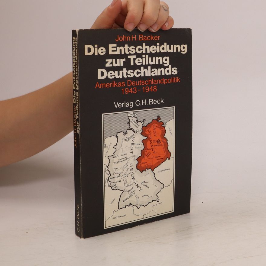 John H. Backer Die Entscheidung zur Teilung Deutschlands