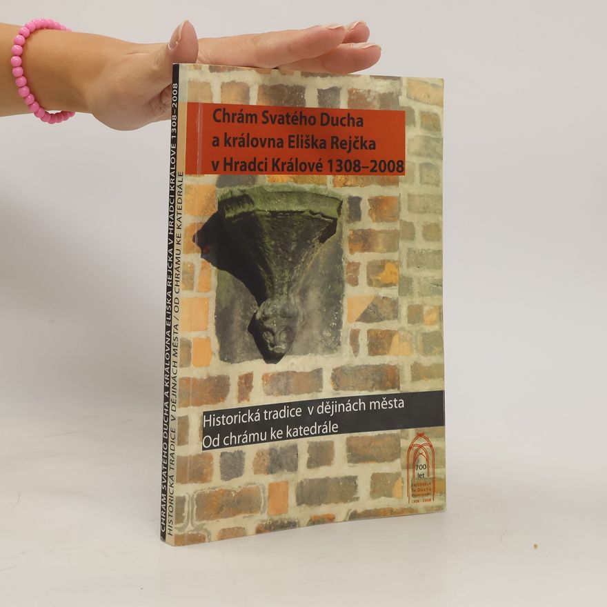 Jiří Štěpán Chrám Svatého Ducha a královna Eliška Rejčka v Hradci Králové 1308-2008