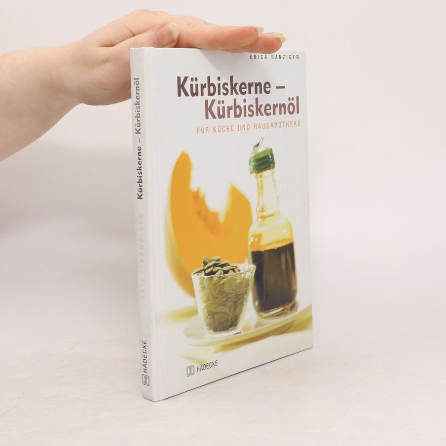 Erica Bänziger Kürbiskerne - Kürbiskernöl für Küche und Hausapotheke