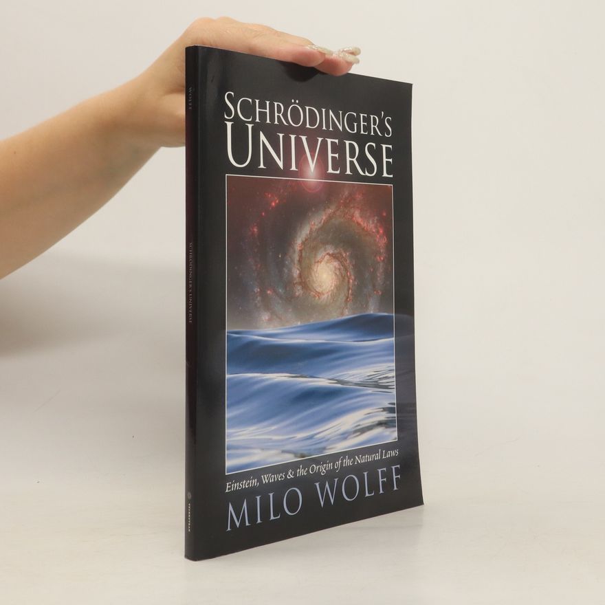 Milo Wolff Schroedinger's Universe and the Origin of the Natural Laws