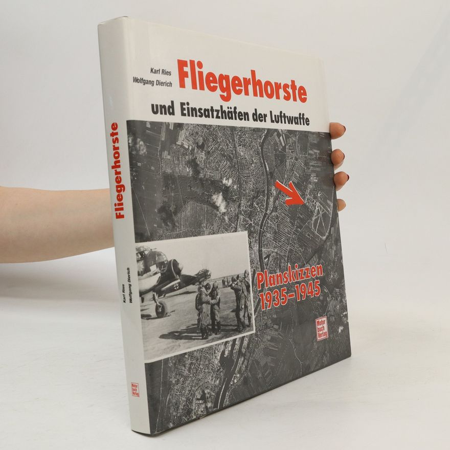 Wolfgang Dierich Fliegerhorste und Einsatzhäfen der Luftwaffe : Planskizzen 1935 - 1945