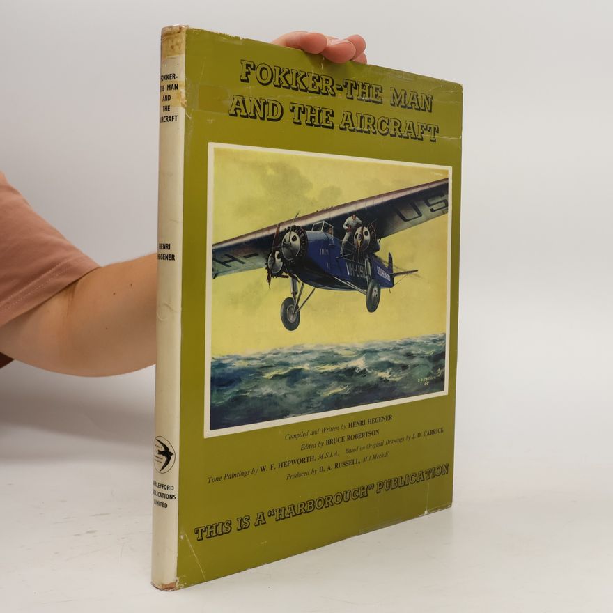 Henri Hegener Fokker. The Man and the Aircraft