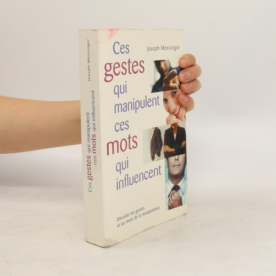 Joseph Messinger Ces gestes qui manipulent, ces mots qui influencent