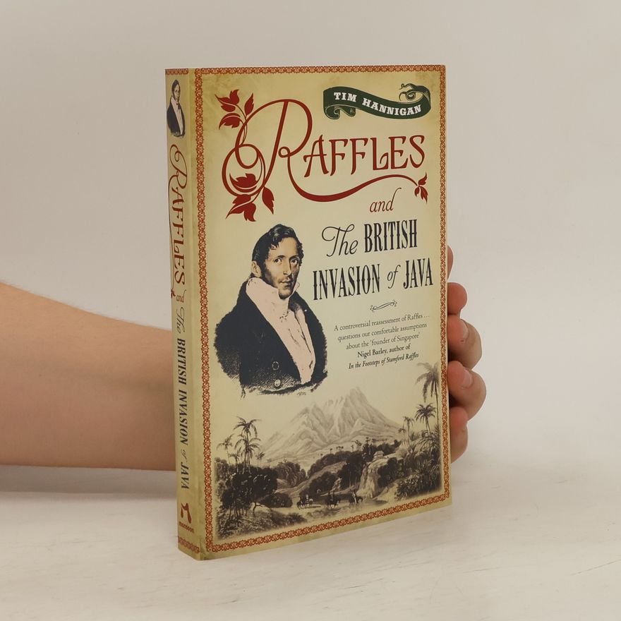 Tim Hannigan Raffles and the British Invasion of Java