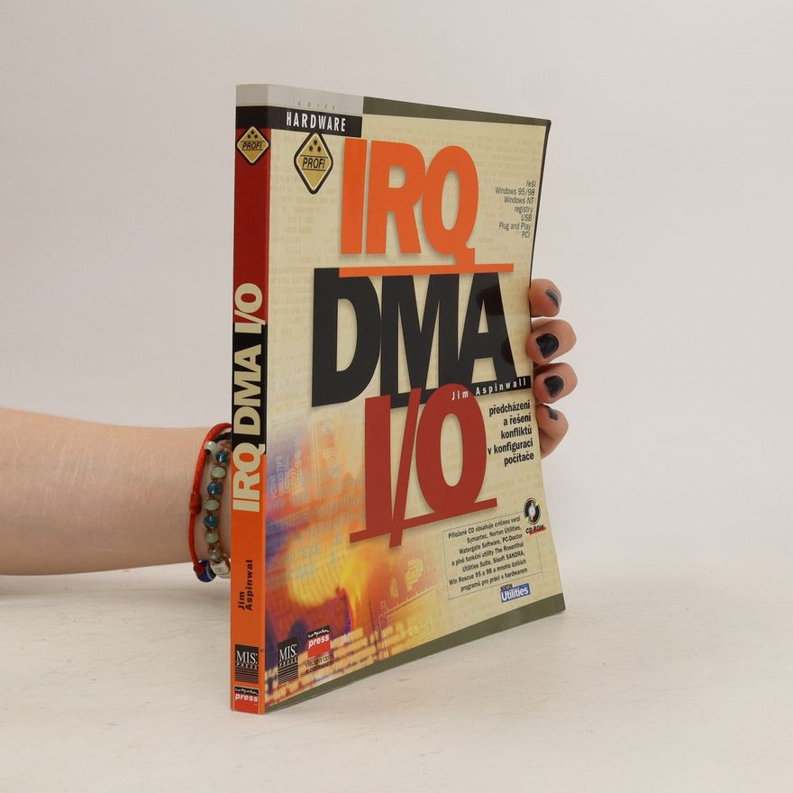 Jim Aspinwall IRQ, DMA, I/O - předcházení a řešení konfliktů v konfiguraci počítače