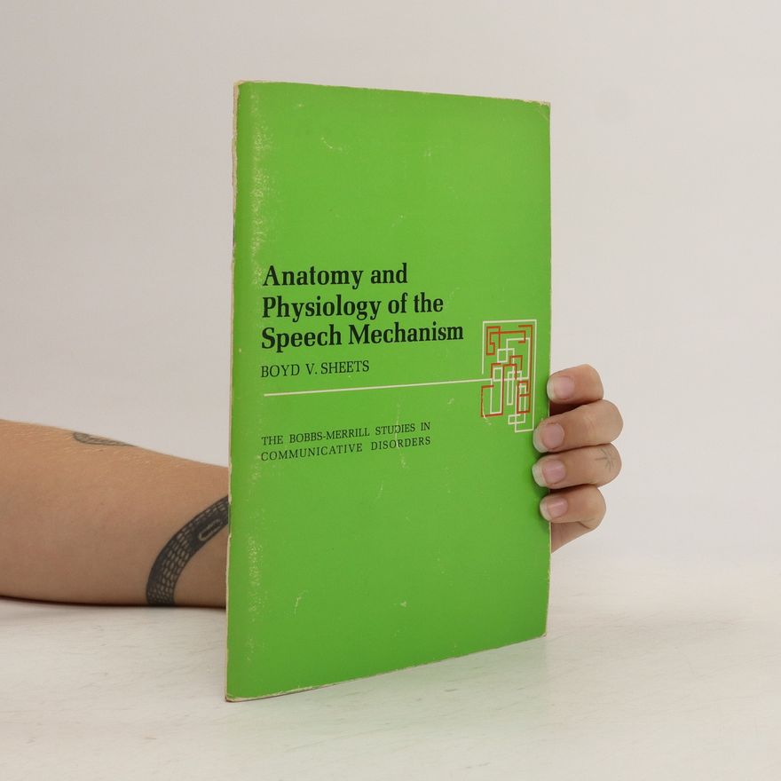 Boyd V. Sheets Anatomy and Physiology of the Speech Mechanism