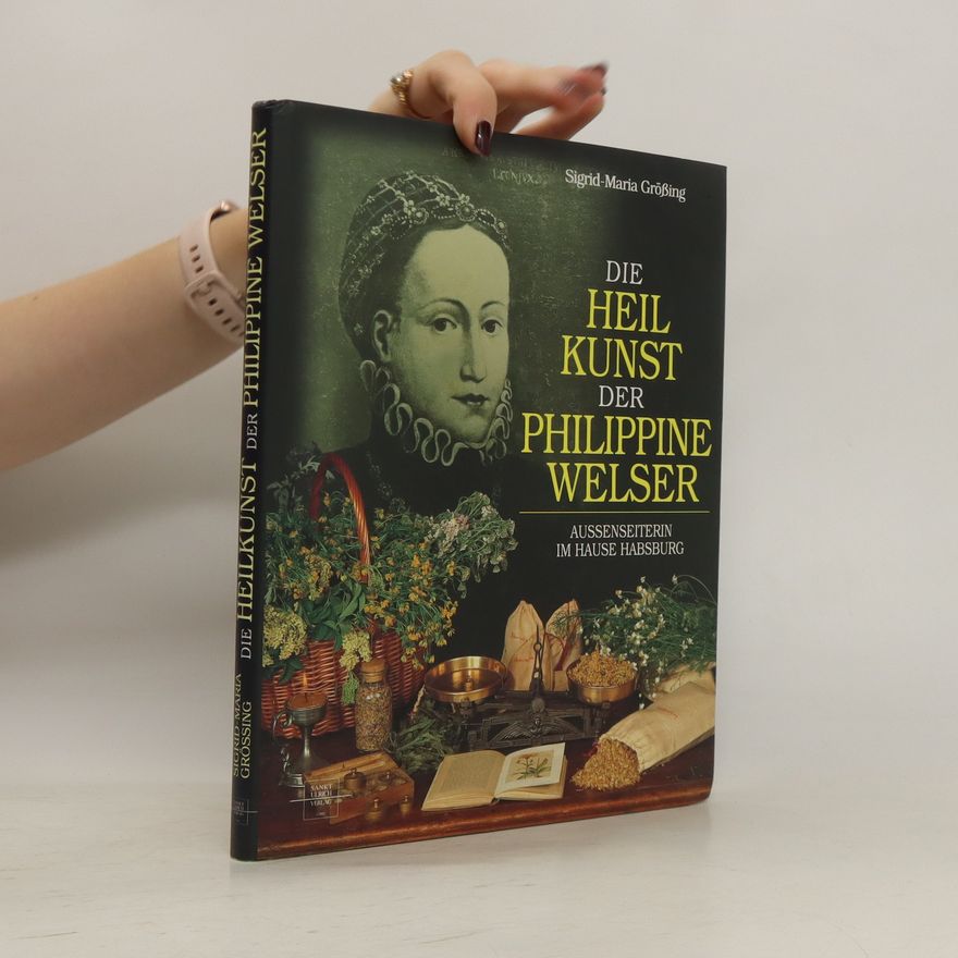 Sigrid-Maria Größing Die Heilkunst der Philippine Welser