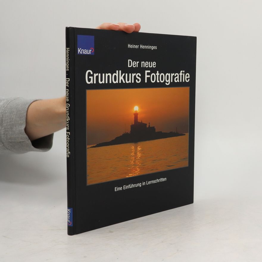 Heiner Henninges Der neue Grundkurs Fotografie
