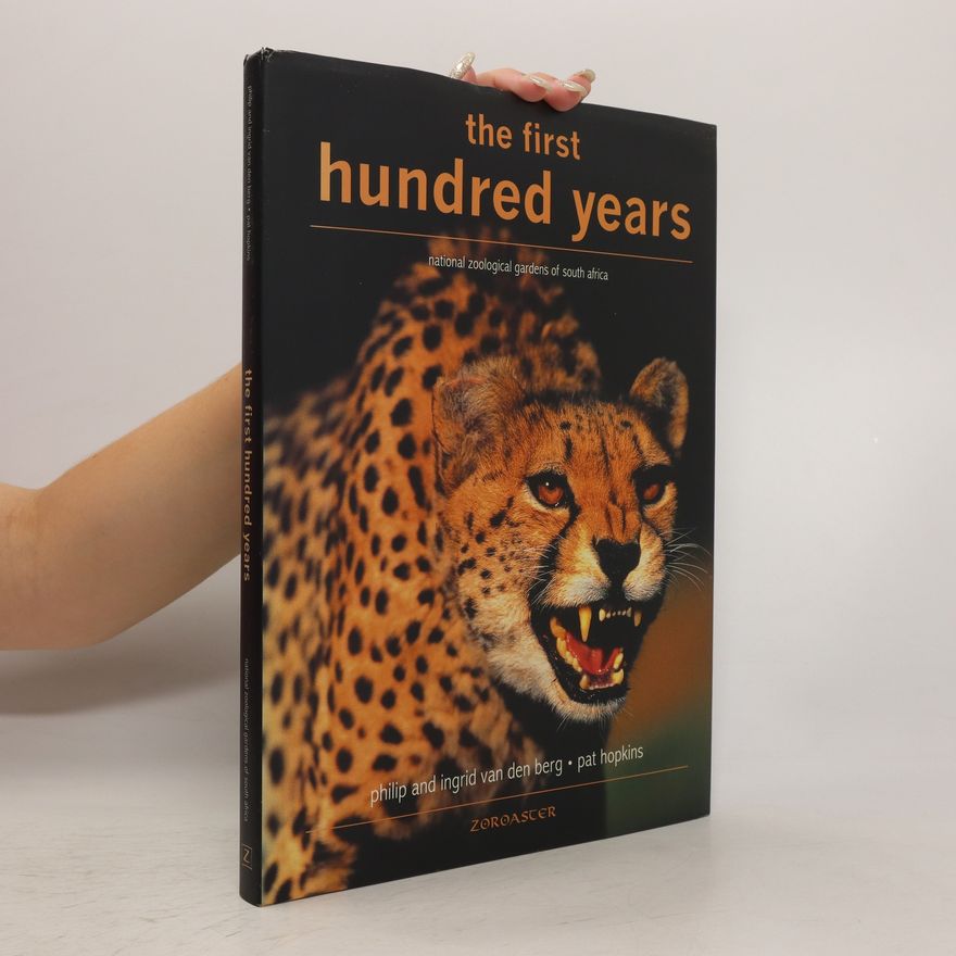 Ingrid van der Berg The First Hundred Years. National Zoological Gardens of South Africa