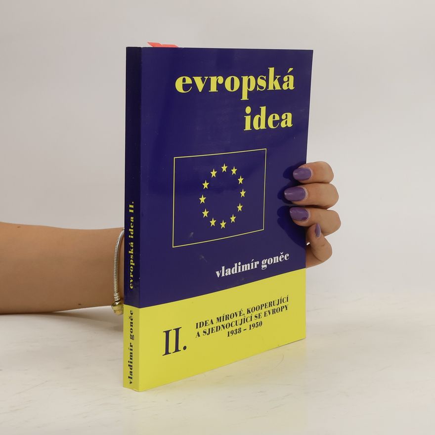 Vladimír Goněc Evropská idea. Idea mírové, kooperující a sjednocující se Evropy II. (1938-1950)