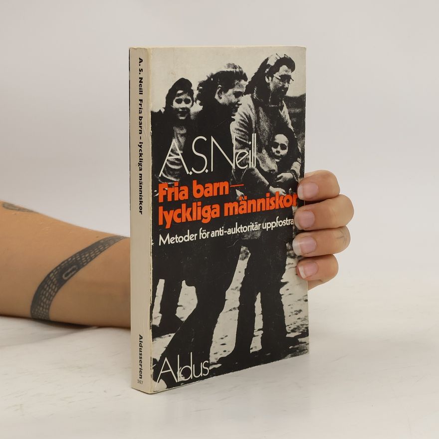 A. S. Neill Fria barn – lyckliga människor. Metoder för antiauktoritär uppfostran