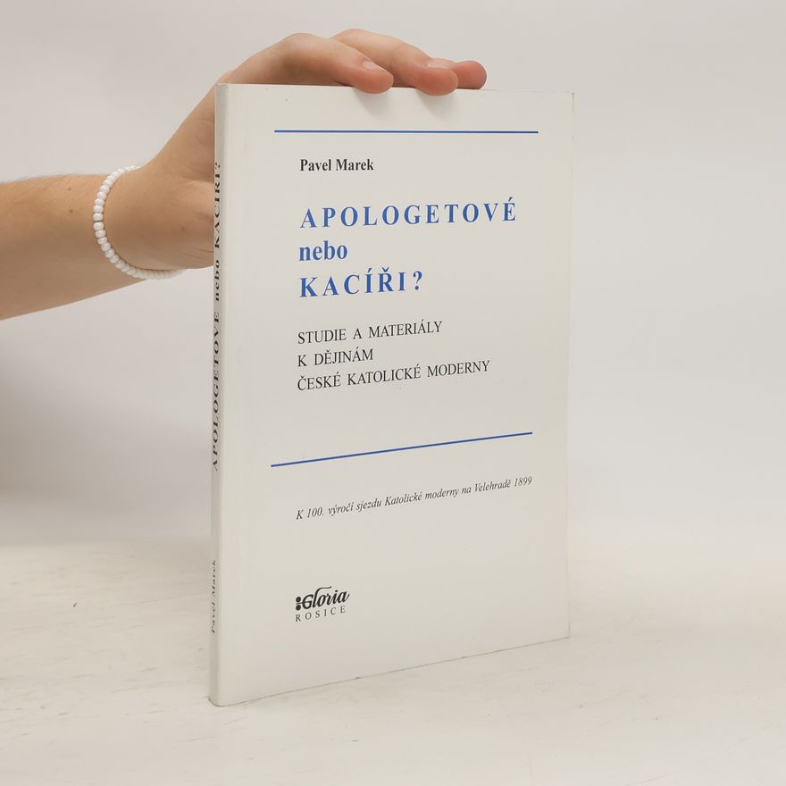 Pavel Marek Apologetové nebo kacíři? Studie a materiály k dějinám české Katolické moderny