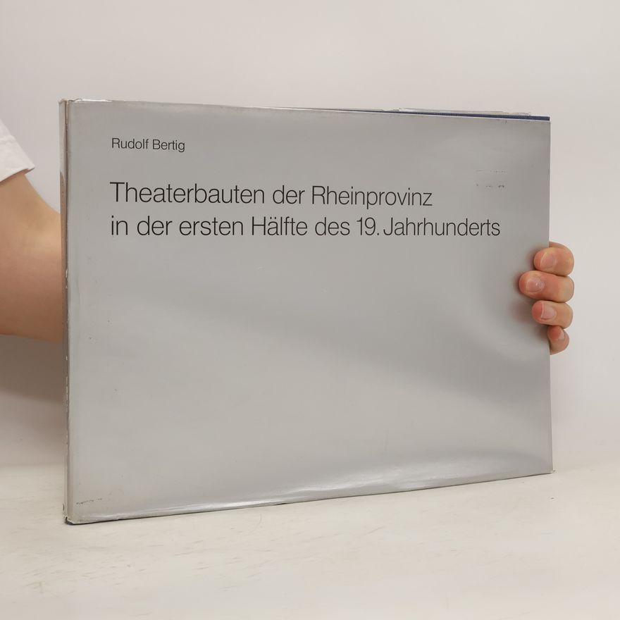 Rudolf Bertig Theaterbauten der Rheinprovinz in der ersten Hälfte des 19. [neunzehnten] Jahrhunderts
