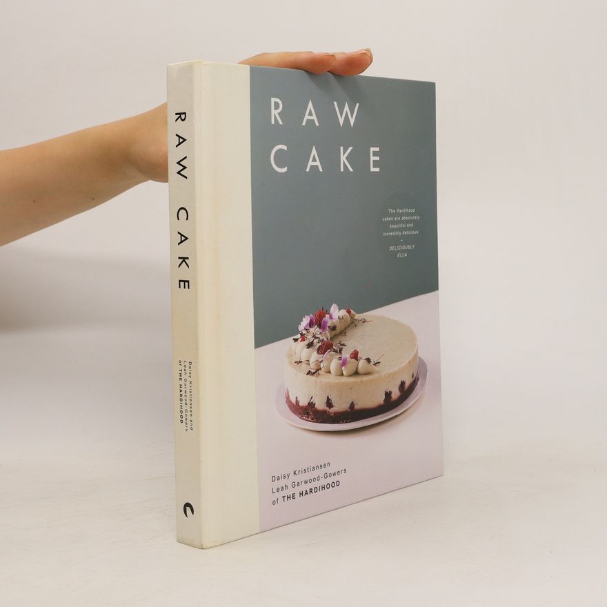Leah Garwood-Gowers Raw cake : 100 beautiful, nutritious and indulgent raw sweets, treats and elixirs