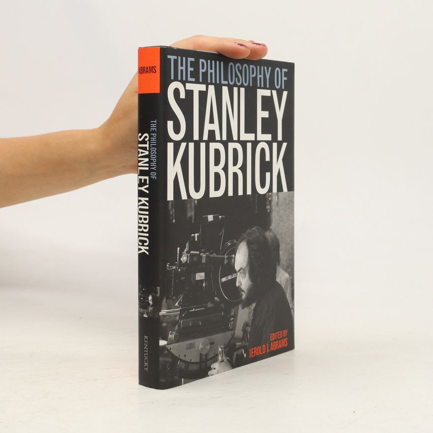 Jerold J Abrams The Philosophy of Stanley Kubrick