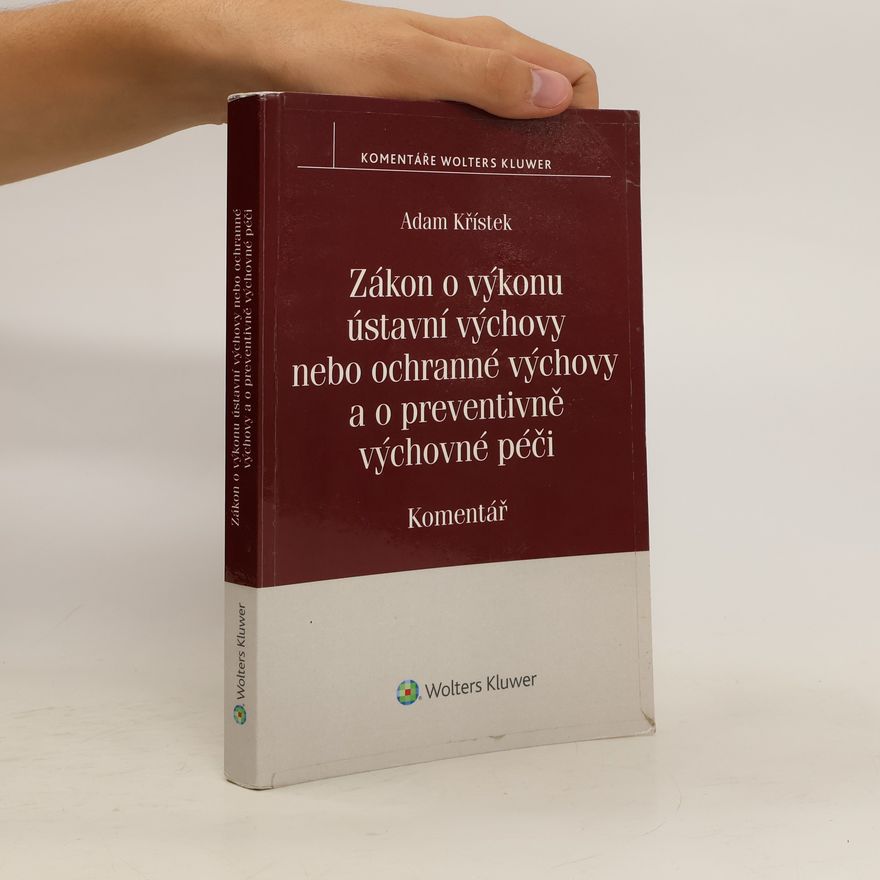 Adam Křístek Zákon o výkonu ústavní výchovy nebo ochranné výchovy a o preventivně výchovné péči. Komentář